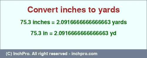 75.3 inches to yd is equal to 2.0916666666666663 (yd) Result converting 75.3 inches to yd = 2.0916666666666663 yards