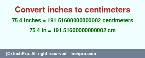 75.4 inches to cm is equal to 191.51600000000002 (cm) Result converting 75.4 inches to cm = 191.51600000000002 centimeters