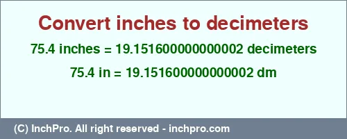 75.4 inches to dm is equal to 19.151600000000002 (dm) Result converting 75.4 inches to dm = 19.151600000000002 decimeters