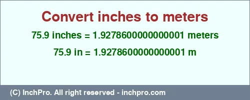 75.9 inches to m is equal to 1.9278600000000001 (m) Result converting 75.9 inches to m = 1.9278600000000001 meters