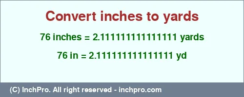 Result converting 76 inches to yd = 2.111111111111111 yards