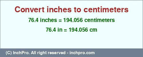 76.4 inches to cm is equal to 194.056 (cm) Result converting 76.4 inches to cm = 194.056 centimeters