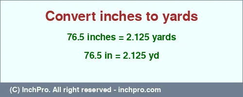 76.5 inches to yd is equal to 2.125 (yd) Result converting 76.5 inches to yd = 2.125 yards