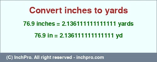 76.9 inches to yd is equal to 2.136111111111111 (yd) Result converting 76.9 inches to yd = 2.136111111111111 yards
