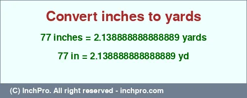 77 inches to yd is equal to 2.138888888888889 (yd) Result converting 77 inches to yd = 2.138888888888889 yards