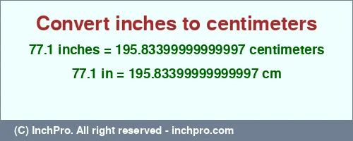 77.1 inches to cm is equal to 195.83399999999997 (cm) Result converting 77.1 inches to cm = 195.83399999999997 centimeters