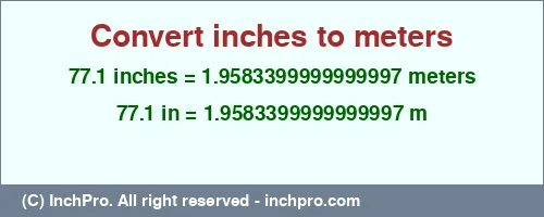77.1 inches to m is equal to 1.9583399999999997 (m) Result converting 77.1 inches to m = 1.9583399999999997 meters
