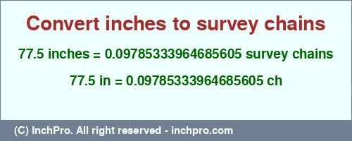 77.5 inches to ch is equal to 0.09785333964685605 (ch) Result converting 77.5 inches to ch = 0.09785333964685605 survey chains