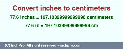 77.6 inches to cm is equal to 197.10399999999998 (cm) Result converting 77.6 inches to cm = 197.10399999999998 centimeters