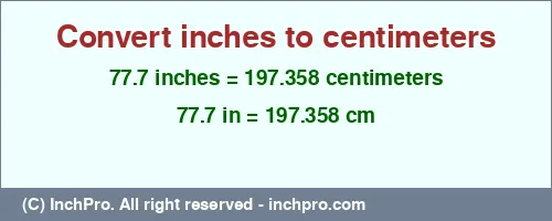 77.7 inches to cm is equal to 197.358 (cm) Result converting 77.7 inches to cm = 197.358 centimeters