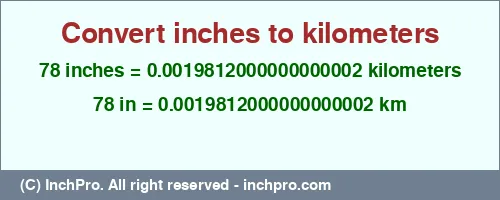 Result converting 78 inches to km = 0.0019812000000000002 kilometers