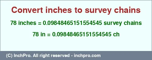 78 inches to ch is equal to 0.09848465151554545 (ch) Result converting 78 inches to ch = 0.09848465151554545 survey chains