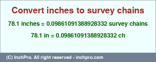 78.1 inches to ch is equal to 0.09861091388928332 (ch) Result converting 78.1 inches to ch = 0.09861091388928332 survey chains