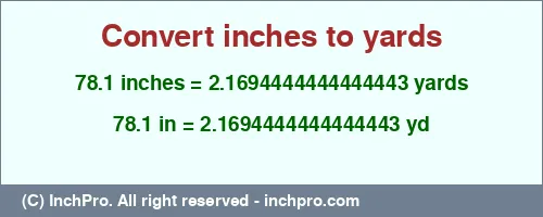 78.1 inches to yd is equal to 2.1694444444444443 (yd) Result converting 78.1 inches to yd = 2.1694444444444443 yards