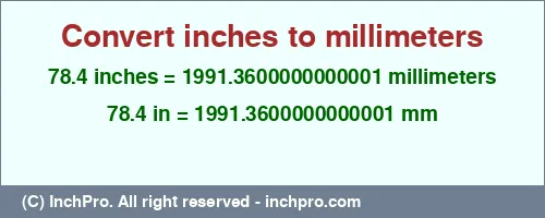 78.4 inches to mm is equal to 1991.3600000000001 (mm) Result converting 78.4 inches to mm = 1991.3600000000001 millimeters