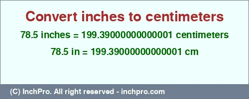 Result converting 78.5 inches to cm = 199.39000000000001 centimeters