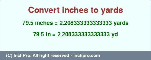 79.5 inches to yd is equal to 2.208333333333333 (yd) Result converting 79.5 inches to yd = 2.208333333333333 yards