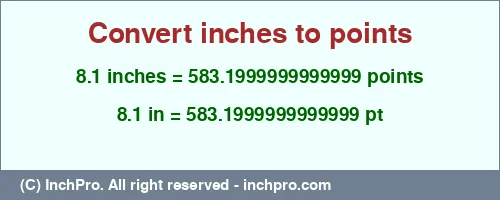 Result converting 8.1 inches to pt = 583.1999999999999 points