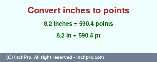8.2 inches to pt is equal to 590.4 (pt) Result converting 8.2 inches to pt = 590.4 points
