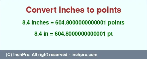 8.4 inches to pt is equal to 604.8000000000001 (pt) Result converting 8.4 inches to pt = 604.8000000000001 points