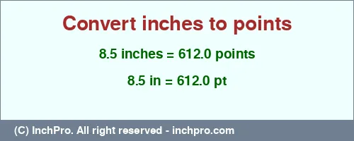 8.5 inches to pt is equal to 612.0 (pt) Result converting 8.5 inches to pt = 612.0 points