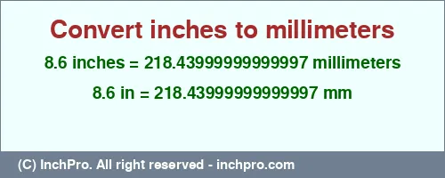 8.6 inches to mm is equal to 218.43999999999997 (mm) Result converting 8.6 inches to mm = 218.43999999999997 millimeters