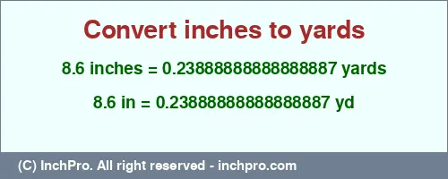 8.6 inches to yd is equal to 0.23888888888888887 (yd) Result converting 8.6 inches to yd = 0.23888888888888887 yards