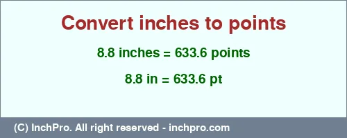 8.8 inches to pt is equal to 633.6 (pt) Result converting 8.8 inches to pt = 633.6 points