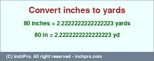 80 inches to yd is equal to 2.2222222222222223 (yd) Result converting 80 inches to yd = 2.2222222222222223 yards