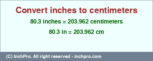 80.3 inches to cm is equal to 203.962 (cm) Result converting 80.3 inches to cm = 203.962 centimeters