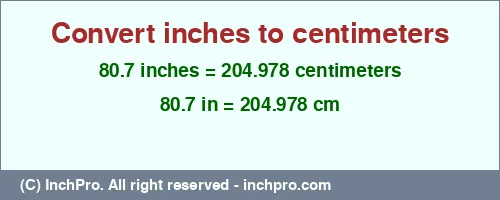 80.7 inches to cm is equal to 204.978 (cm) Result converting 80.7 inches to cm = 204.978 centimeters