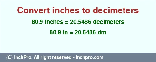 80.9 inches to dm is equal to 20.5486 (dm) Result converting 80.9 inches to dm = 20.5486 decimeters