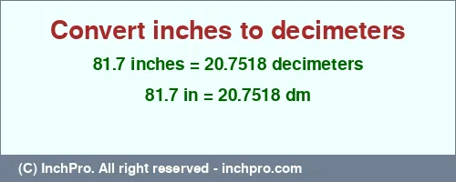 81.7 inches to dm is equal to 20.7518 (dm) Result converting 81.7 inches to dm = 20.7518 decimeters
