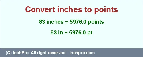 83 inches to pt is equal to 5976.0 (pt) Result converting 83 inches to pt = 5976.0 points