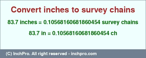 83.7 inches to ch is equal to 0.10568160681860454 (ch) Result converting 83.7 inches to ch = 0.10568160681860454 survey chains