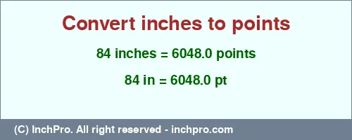 84 inches to pt is equal to 6048.0 (pt) Result converting 84 inches to pt = 6048.0 points
