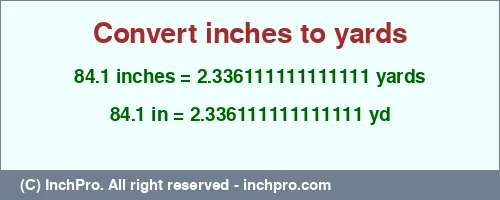 Result converting 84.1 inches to yd = 2.336111111111111 yards