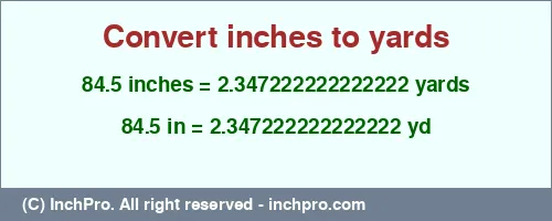 84.5 inches to yd is equal to 2.347222222222222 (yd) Result converting 84.5 inches to yd = 2.347222222222222 yards