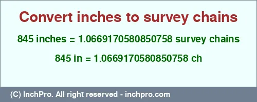 845 inches to ch is equal to 1.0669170580850758 (ch) Result converting 845 inches to ch = 1.0669170580850758 survey chains