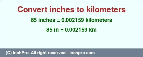 85 inches to km is equal to 0.002159 (km) Result converting 85 inches to km = 0.002159 kilometers