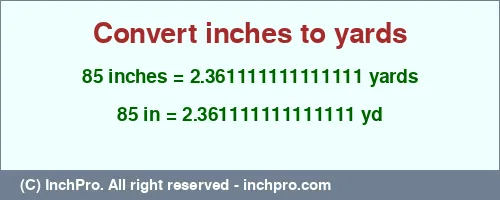 85 inches to yd is equal to 2.361111111111111 (yd) Result converting 85 inches to yd = 2.361111111111111 yards