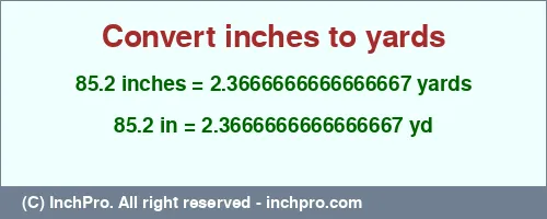85.2 inches to yd is equal to 2.3666666666666667 (yd) Result converting 85.2 inches to yd = 2.3666666666666667 yards