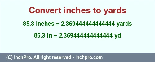 85.3 inches to yd is equal to 2.369444444444444 (yd) Result converting 85.3 inches to yd = 2.369444444444444 yards