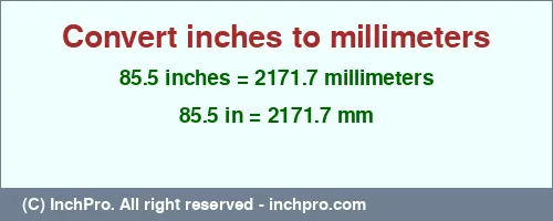 85.5 inches to mm is equal to 2171.7 (mm) Result converting 85.5 inches to mm = 2171.7 millimeters