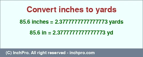 85.6 inches to yd is equal to 2.3777777777777773 (yd) Result converting 85.6 inches to yd = 2.3777777777777773 yards