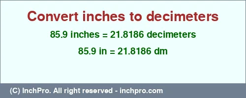 85.9 inches to dm is equal to 21.8186 (dm) Result converting 85.9 inches to dm = 21.8186 decimeters