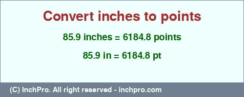 85.9 inches to pt is equal to 6184.8 (pt) Result converting 85.9 inches to pt = 6184.8 points
