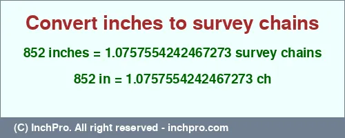 852 inches to ch is equal to 1.0757554242467273 (ch) Result converting 852 inches to ch = 1.0757554242467273 survey chains