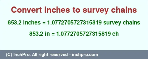 853.2 inches to ch is equal to 1.0772705727315819 (ch) Result converting 853.2 inches to ch = 1.0772705727315819 survey chains