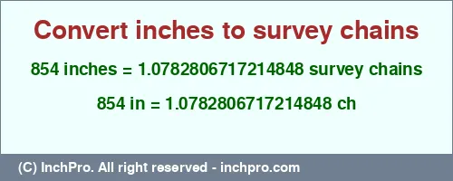 854 inches to ch is equal to 1.0782806717214848 (ch) Result converting 854 inches to ch = 1.0782806717214848 survey chains
